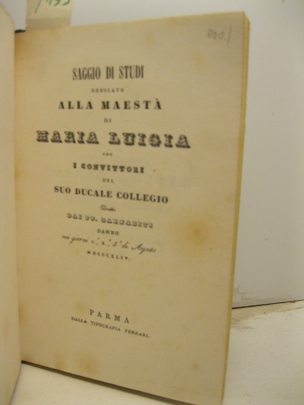 SAGGIO DI STUDI DEDICATO ALLA MESTA' DI MARIA LUIGIA che i convittori del suo ducale collegio direto dai PP. Barnabiti danno nei giorni 1°,2°,3° di agosto MDCCCXLIV.